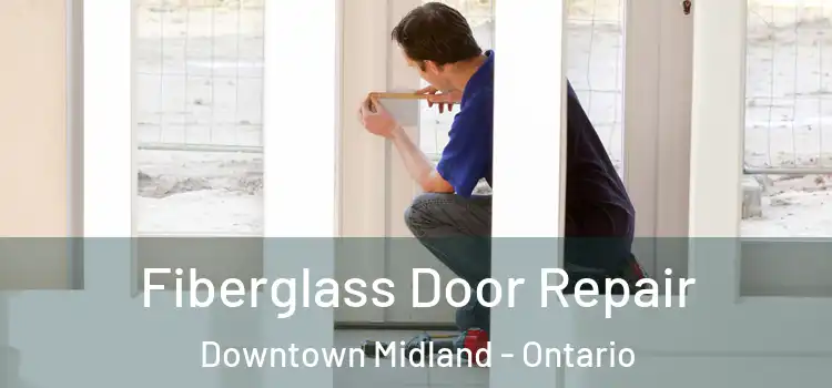Fiberglass Door Repair Downtown Midland - Ontario